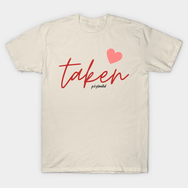 TAKEN for granted T-Shirt by RandomAlice